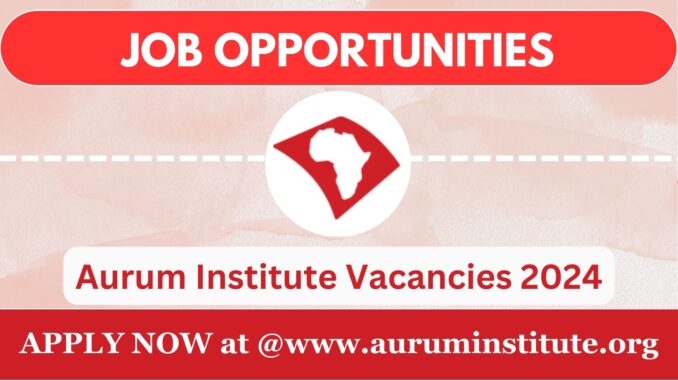 Aurum Institute Vacancies 2024