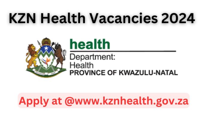 KZN Health Vacancies 2024: Newest Health Department Job opportunities at @www.kznhealth.gov.za