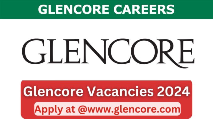 Glencore Vacancies 2024: Apply online for Officer, Manager, Analyst @www.glencore.com