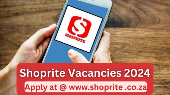 Shoprite Vacancies 2024: Latest Various Job Opportunities in South Africa Apply at @www.shoprite .co.za